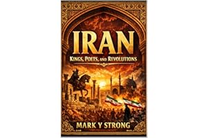Iran: The Epic History of Persia from Ancient Empires to Modern Power: Kings, Conquests, Poetry, and Revolutions — A Riveting