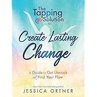 The Tapping Solution to Create Lasting Change: A Guide to Get Unstuck and Find Your Flow