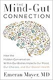 The Mind-Gut Connection: How the Hidden Conversation Within Our Bodies Impacts Our Mood, Our Choices, and Our Overall Health