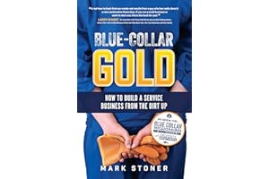 Blue-Collar Gold: How to Build A Service Business From the Dirt Up