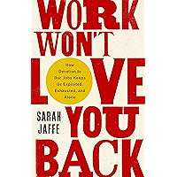 Work Won't Love You Back: How Devotion to Our Jobs Keeps Us Exploited, Exhausted, and Alone book cover Work Won't Love You Back: How Devotion to Our Jobs Keeps Us Exploited, Exhausted, and Alone book cover