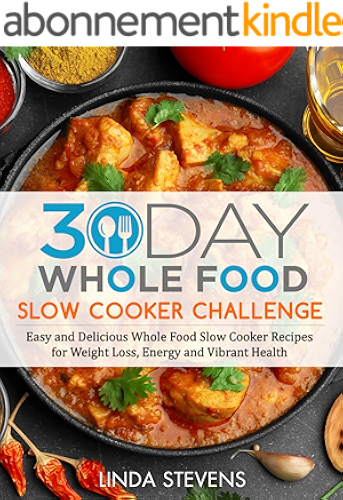 Download 30 Day Whole Food Slow Cooker Challenge: Easy and Delicious Whole Food Slow Cooker Recipes for Weight Loss, Energy and Vibrant Health (English Edition) PDF