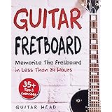 Guitar Fretboard: Memorize The Fretboard In Less Than 24 Hours: 35+ Tips And Exercises Included