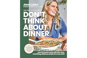 Don’t Think About Dinner: Save Time and Money with 125+ Easy, Nourishing, Delicious Recipes for Every Meal