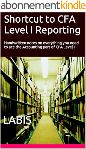 Download Shortcut to CFA Level I Reporting 2018: Handwritten notes on everything you need to ace the Accounting part of CFA Level I 2018 (English Edition) PDF