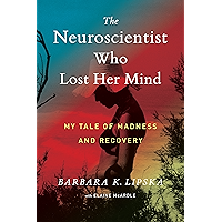 The Neuroscientist Who Lost Her Mind: My Tale of Madness and Recovery