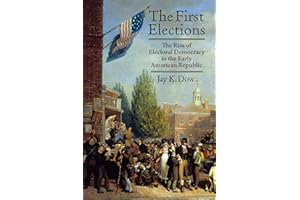 The First Elections: The Rise of Electoral Democracy in the Early American Republic