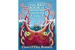 The Big Book of Monsters, Volume One: A thru F: An Illustrated Encyclopedia of Myths, Folktales and Legendary Creatures