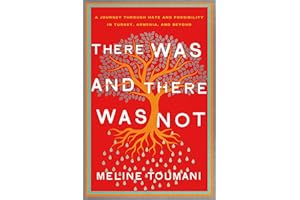 There Was and There Was Not: A Journey Through Hate and Possibility in Turkey, Armenia, and Beyond