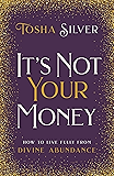 It's Not Your Money: How to Live Fully from Divine Abundance
