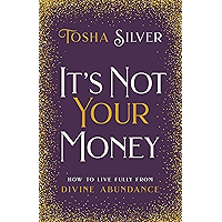 It's Not Your Money: How to Live Fully from Divine Abundance