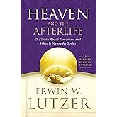 Heaven and the Afterlife: The Truth about Tomorrow and What it Means for Today