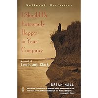 I Should Be Extremely Happy in Your Company: A Novel of Lewis and Clark