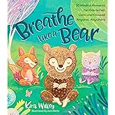 Breathe Like a Bear: 30 Mindful Moments for Kids to Feel Calm and Focused Anytime, Anywhere (Mindfulness Moments for Kids)
