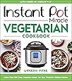 Instant Pot Miracle Vegetarian Cookbook: More than 100 Easy Meatless Meals for Your Favorite Kitchen Device