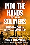 Into the Hands of the Soldiers: Freedom and Chaos in Egypt and the Middle East