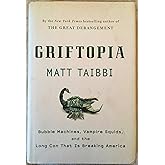 Griftopia: Bubble Machines, Vampire Squids, and the Long Con That Is Breaking America