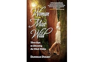 Woman Most Wild: Three Keys to Liberating the Witch Within