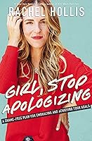 Girl, Stop Apologizing: A Shame-Free Plan for Embracing and Achieving Your Goals