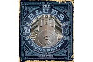 The Blues: A Visual History: 100 Years of Music That Changed the World