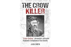 The Crow Killer: "Liver-Eating" Jeremiah Johnson Vigilante Vengeance Run Amok (Serial Killer True Crime Books Book 25)
