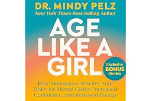 Age Like a Girl: How Menopause Rewires Your Brain for Mental Clarity, Increased Confidence, and Renewed Energy