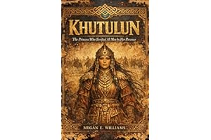 History of Khutulun: The Princess Who Terrified All Men by Her Presence (The Forgotten Queens Book 2)