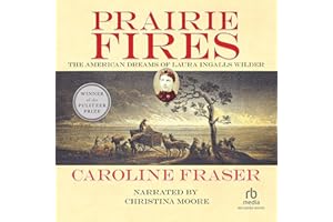 Prairie Fires: The American Dreams of Laura Ingalls Wilder