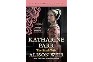 Katharine Parr, The Sixth Wife: A Novel (Six Tudor Queens)