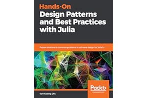 Hands-On Design Patterns and Best Practices with Julia: Proven solutions to common problems in software design for Julia 1.x