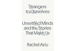 Strangers to Ourselves: Unsettled Minds and the Stories That Make Us