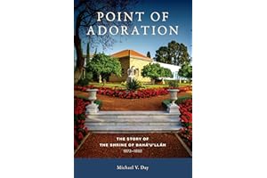 Point of Adoration: The Story of the Shrine of Baha'u'llah, 1873-1892