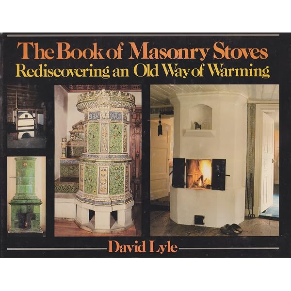 Masonry Heaters: Designing, Building, and Living with a Piece of