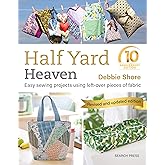 Half Yard Heaven &ndash; 10 year anniversary edition: Easy Sewing Projects Using Leftover Pieces of Fabric