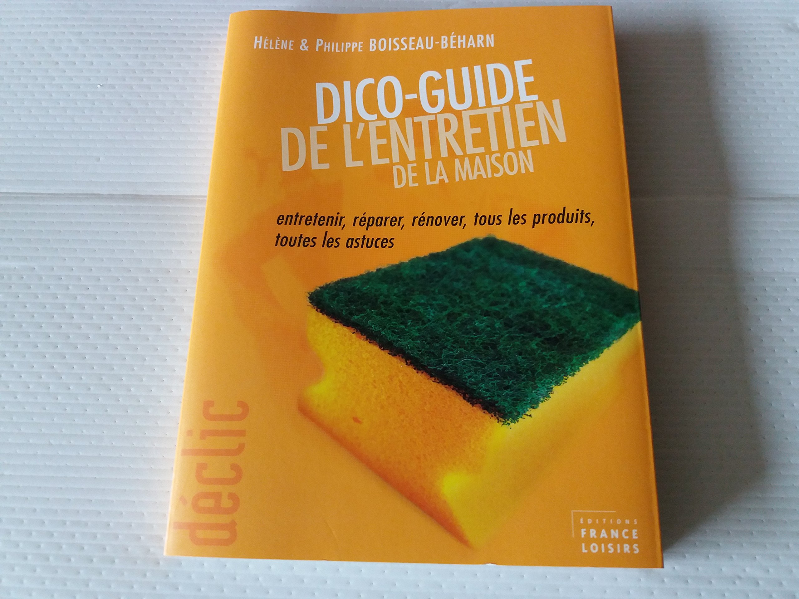 Amazon Fr Dico Guide De L Entretien De La Maison Entretenir Reparer Renover Tous Les Produits Toutes Les Astuces Declic Boisseau Beharn Helene Boisseau Beharn Philippe Livres