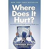 Where Does It Hurt?: An Entrepreneur's Guide to Fixing Health Care
