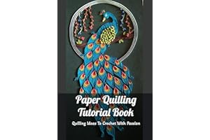 Paper Quilling Tutorial Book: Quilling Ideas To Crochet With Passion: Paper Quilling Guideline
