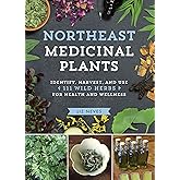 Northeast Medicinal Plants: Identify, Harvest, and Use 111 Wild Herbs for Health and Wellness (Medicinal Plants Series)