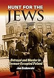 Hunt for the Jews: Betrayal and Murder in German-Occupied Poland