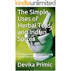 The Simple Uses of Herbal Teas, and Indian Spices: The Many Different Ways of Using Herbal Teas and Indian Spices