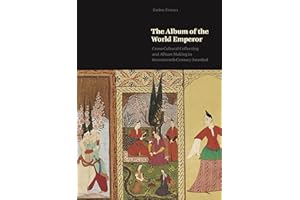 The Album of the World Emperor: Cross-Cultural Collecting and Album Making in Seventeenth-Century Istanbul
