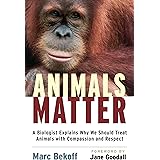 Animals Matter: A Biologist Explains Why We Should Treat Animals with Compassion and Respect