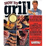 How to Grill: The Complete Illustrated Book of Barbecue Techniques, A Barbecue Bible! Cookbook
