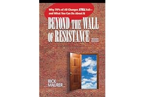 Beyond the Wall of Resistance (Revised Edition): Why 70% of All Changes Still Fail-- And What You Can Do About It
