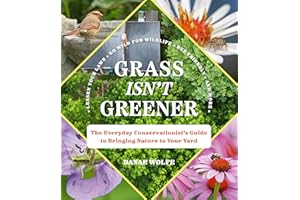 Grass Isn't Greener: The Everyday Conservationist's Guide to Bringing Nature to Your Yard