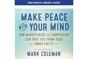Make Peace with Your Mind: How Mindfulness and Compassion Can Free You from Your Inner Critic
