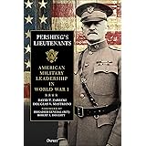 Pershing's Lieutenants: American Military Leadership in World War I