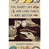 The Short Life and Long Times of Mrs. Beeton: The First Domestic Goddess