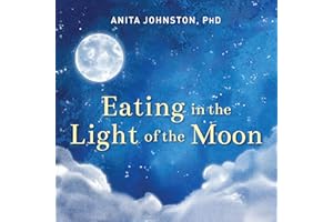 Eating in the Light of the Moon: How Women Can Transform Their Relationship with Food Through Myths, Metaphors, and Storytell