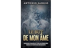 Le but de mon âme: Missions, leçons et vies antérieures grâce à l'hypnose régressive (French Edition)
